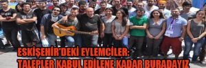 Eskişehir'deki eylemciler: talepler kabul edilene kadar buradayız