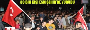 30 bin kişi Eskişehir'de yürüdü