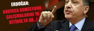 Erdoğan: Anayasa Komisyonu çalışmalarını ya bitirir, ya da….