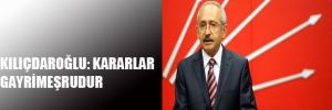 Kılıçdaroğlu:'Kararlar gayrimeşrudur.'