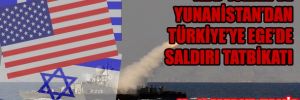 ABD-İsrail-Yunanistan'dan Türkiye'ye Ege'de saldırı tatbikatı
