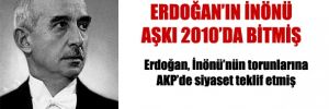 Erdoğan'ın İnönü aşkı 2010'da bitmiş