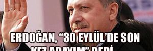 Erdoğan, "30 Eylül'de son kez adayım" dedi