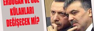 Erdoğan ve Gül külahları değişecek mi?
