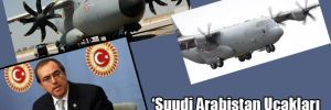 'Suudi Arabistan Uçakları Esenboğa'd​a Ne İş Yapıyor?'