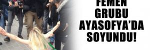 Femen grubu Ayasofya'da soyundu!