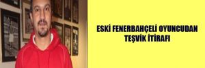 Eski Fenerbahçeli oyuncudan teşvik itirafı