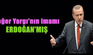 Meğer Yargı’nın imamı Erdoğan’mış