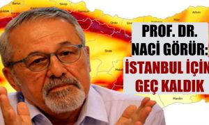 Prof. Dr. Naci Görür: İstanbul için geç kaldık