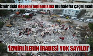 İzmir’deki deprem toplantısına muhalefet çağrılmadı!