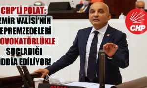 CHP’li Polat: İzmir Valisi’nin depremzedeleri provokatörlükle suçladığı iddia ediliyor!