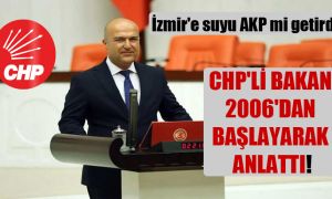 İzmir’e suyu AKP mi getirdi? CHP’li Bakan 2006’dan başlayarak anlattı!