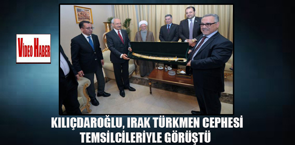 Kılıçdaroğlu,Irak Türkmen cephesi temsilcileriyle görüştü