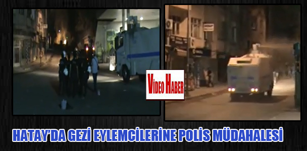 Hatay’da Gezi eylemcilerine polis müdahalesi