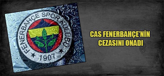 CAS Fenerbahçe’nin cezasını onadı