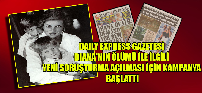 Daily Express Gazetesi Diana’nın ölümü ile ilgili yeni soruşturma açılması için kampanya başlattı