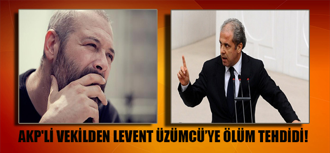 AKP’li vekilden Levent Üzümcü’ye ölüm tehdidi!