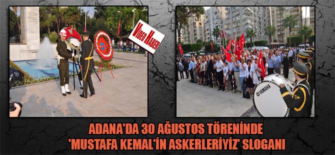 Adana’da 30 Ağustos töreninde ‘Mustafa Kemal’in askerleriyiz’ sloganı