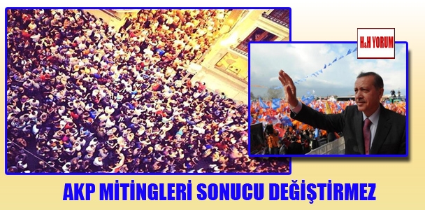 AKP mitingleri sonucu değiştirmez