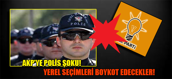 AKP’ye polis şoku! Yerel seçimleri boykot edecekler!