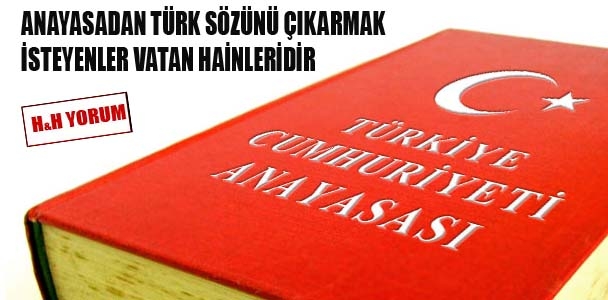 Anayasadan Türk sözünü çıkarmak isteyenler vatan hainleridir