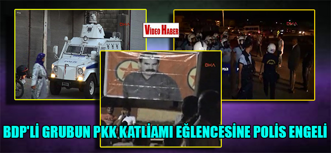 BDP’li grubun PKK katliamı eğlencesine polis engeli