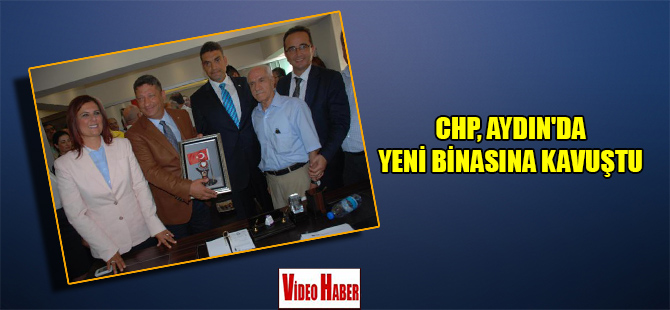 CHP, Aydın’da yeni binasına kavuştu