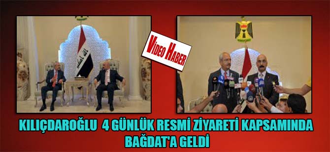 Kılıçdaroğlu 4 günlük resmi ziyareti kapsamında Bağdat’a geldi