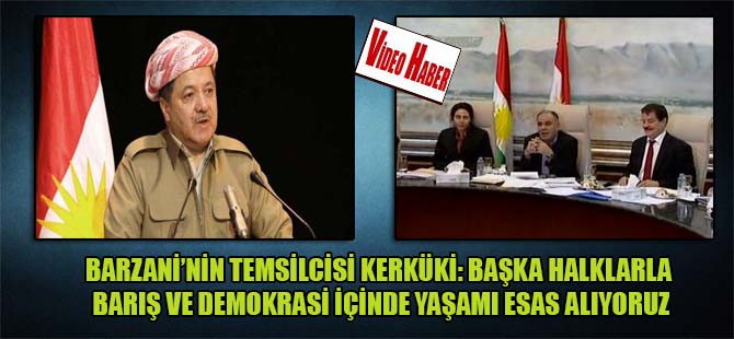 Barzani’nin temsilcisi Kerküki: Başka halklarla barış ve demokrasi içinde yaşamı esas alıyoruz