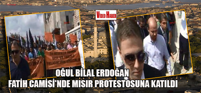 Oğul Bilal Erdoğan Fatih Camisi’nde Mısır protestosuna katıldı