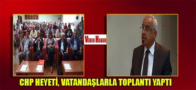 CHP Heyeti, vatandaşlarla toplantı yaptı