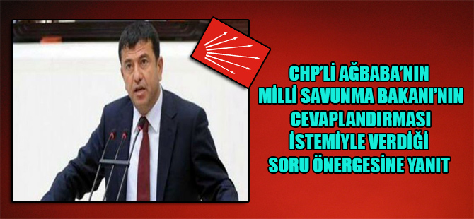 CHP’li Ağbaba’nın Milli Savunma Bakanı’nın cevaplandırması istemiyle verdiği soru önergesine yanıt