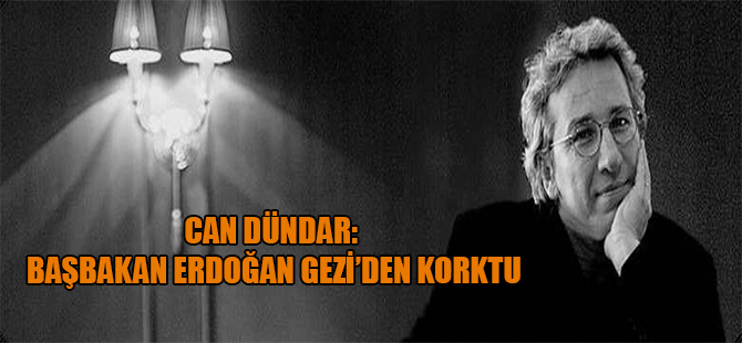 Can Dündar: Başbakan Erdoğan Gezi’den korktu