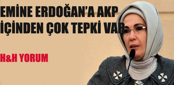 Emine Erdoğan’a AKP içinden çok tepki var
