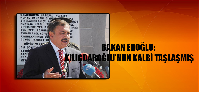 Bakan Eroğlu: Kılıçdaroğlu’nun kalbi taşlaşmış