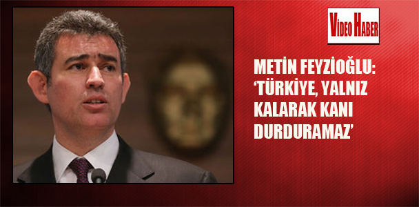 Metin Feyzioğlu:’Türkiye,yalnız kalarak kanı durduramaz’