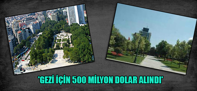 ‘Gezi için 500 milyon dolar alındı’