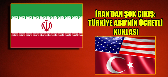 İran’dan şok çıkış: Türkiye ABD’nin ücretli  kuklası