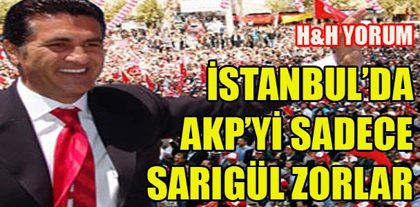 İstanbul’da AKP’yi sadece Sarıgül zorlar