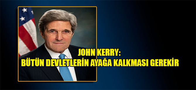 John Kerry: Bütün devletlerin ayağa kalkması gerekir