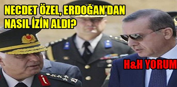 Necdet Özel, Erdoğan’dan nasıl izin aldı?