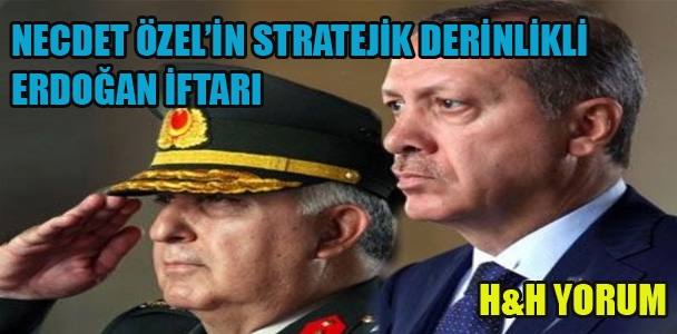 Necdet Özel’in stratejik derinlikli Erdoğan iftarı