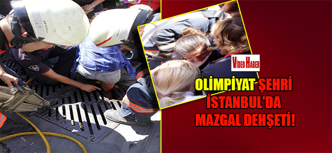 Olimpiyat şehri İstanbul’da mazgal dehşeti!