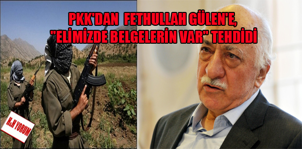PKK’dan Fethullah Gülen’e, “elimizde belgelerin var” tehdidi