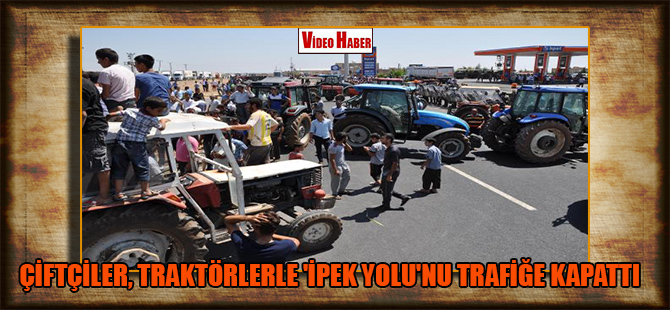 Çiftçiler, traktörlerle ‘İpek Yolu’nu trafiğe kapattı