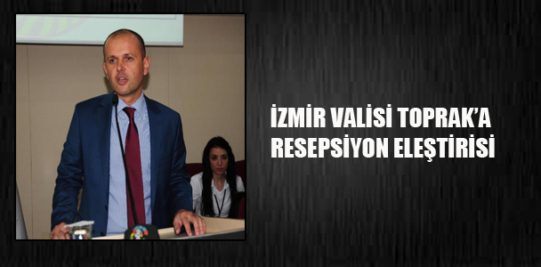 İzmir Valisi Toprak’a resepsiyon eleştirisi