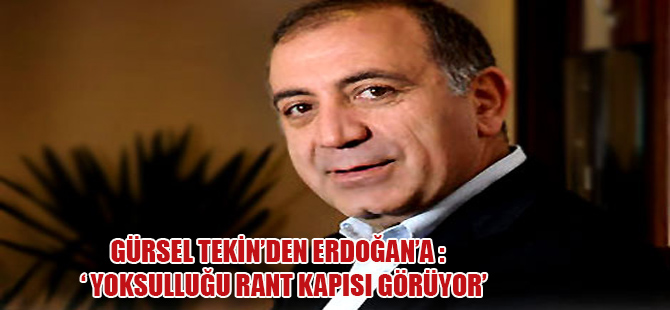 Gürsel Tekin’den Erdoğan’a: ‘Yoksulluğu rant kapısı görüyor’