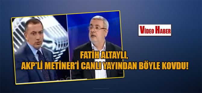 Fatih Altaylı, AKP’li Metiner’i canlı yayından böyle kovdu!