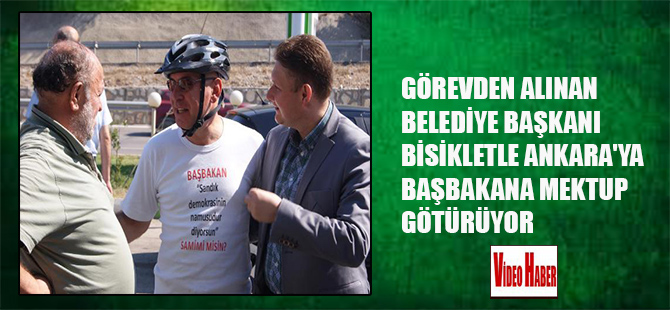 Görevden alınan Belediye Başkanı bisikletle Ankara’ya Başbakan’a mektup götürüyor