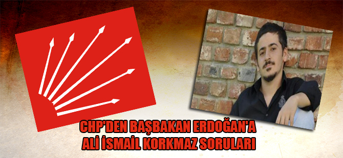 CHP’den Başbakan Erdoğan’a Ali İsmail Korkmaz soruları